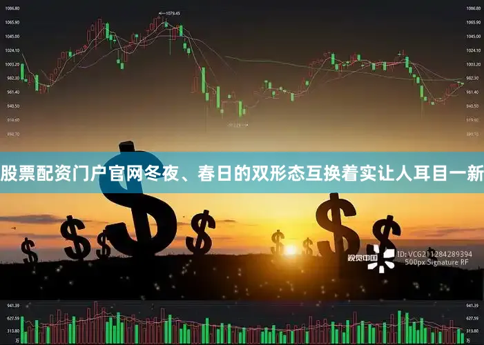 股票配资门户官网冬夜、春日的双形态互换着实让人耳目一新