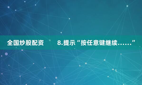全国炒股配资        8.提示“按任意键继续……”