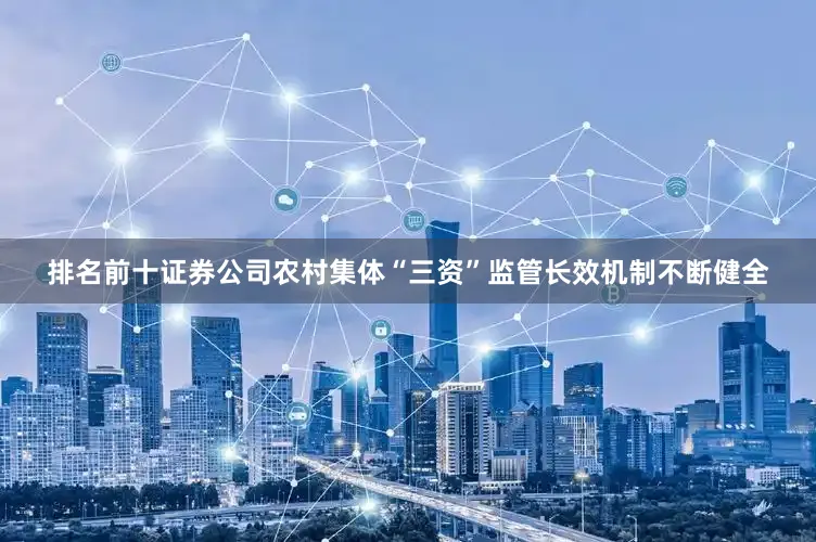 排名前十证券公司农村集体“三资”监管长效机制不断健全
