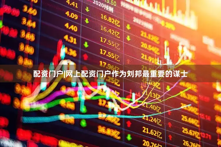 配资门户|网上配资门户作为刘邦最重要的谋士