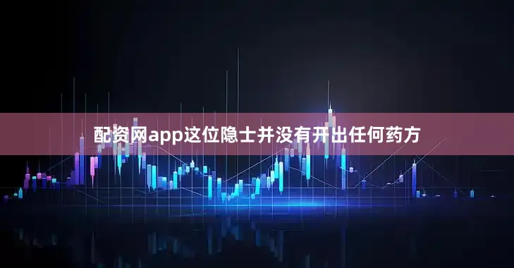 配资网app这位隐士并没有开出任何药方