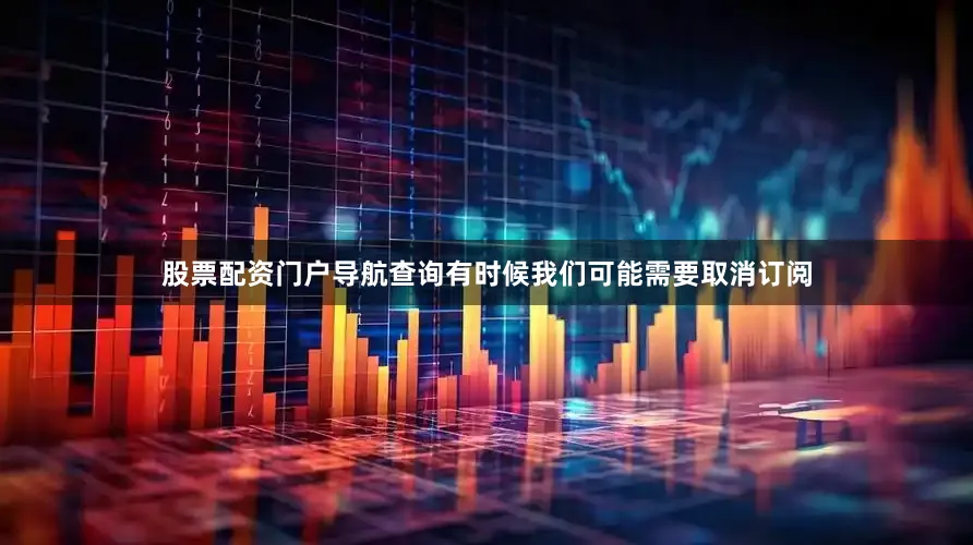 股票配资门户导航查询有时候我们可能需要取消订阅