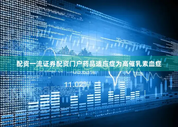 配资一流证券配资门户药品适应症为高催乳素血症