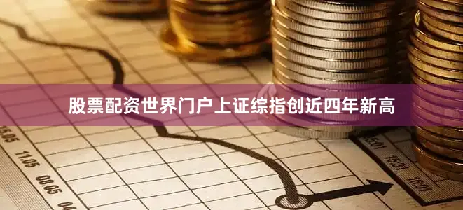 股票配资世界门户上证综指创近四年新高